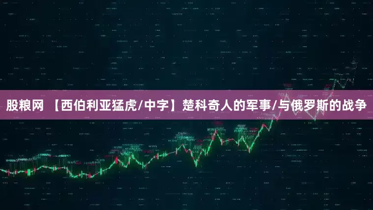 股粮网 【西伯利亚猛虎/中字】楚科奇人的军事/与俄罗斯的战争