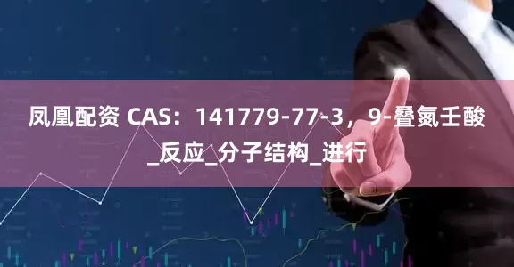 凤凰配资 CAS：141779-77-3，9-叠氮壬酸_反应_分子结构_进行