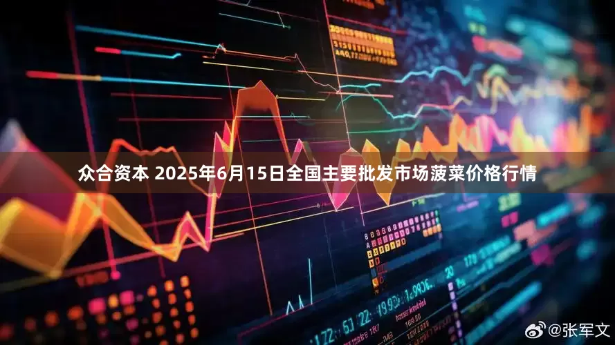 众合资本 2025年6月15日全国主要批发市场菠菜价格行情